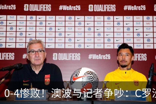 0-4惨败！澳波与记者争吵：C罗没帮助？他进了3个球，你没看比赛